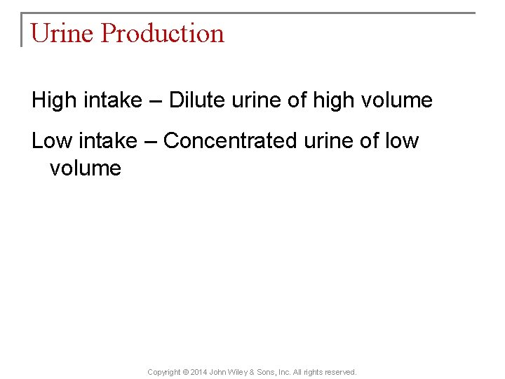 Urine Production High intake – Dilute urine of high volume Low intake – Concentrated