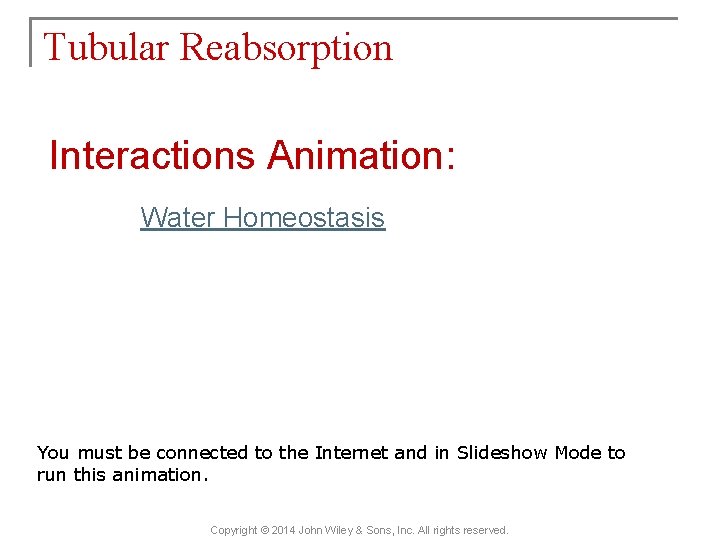 Tubular Reabsorption Interactions Animation: Water Homeostasis You must be connected to the Internet and