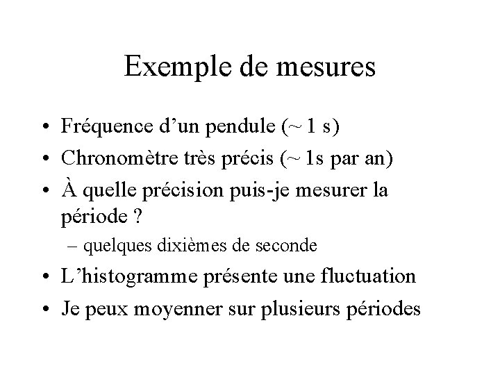 Exemple de mesures • Fréquence d’un pendule (~ 1 s) • Chronomètre très précis