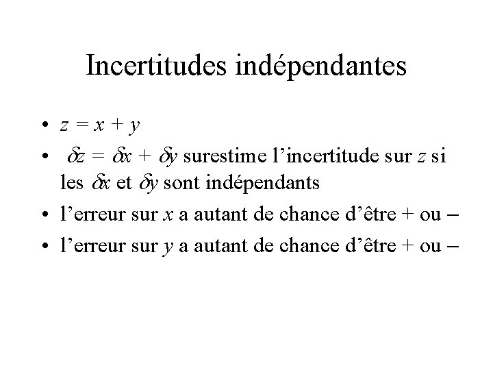 Incertitudes indépendantes • z=x+y • dz = dx + dy surestime l’incertitude sur z