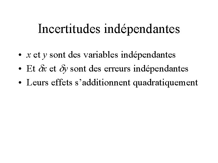 Incertitudes indépendantes • x et y sont des variables indépendantes • Et dx et