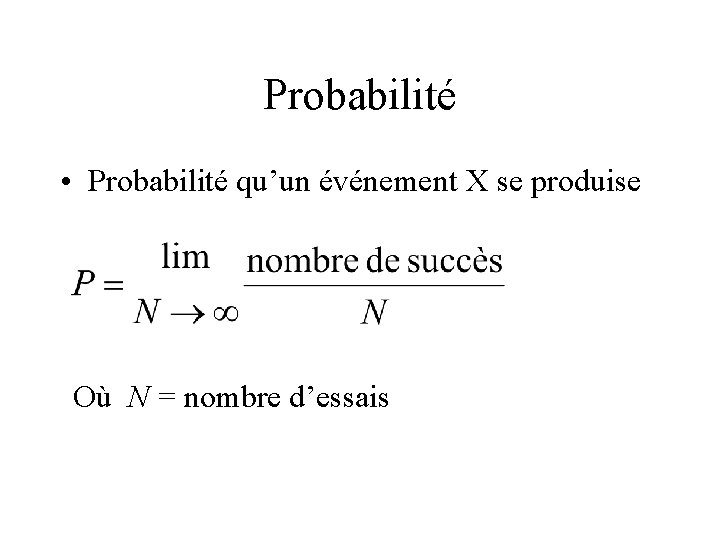 Probabilité • Probabilité qu’un événement X se produise Où N = nombre d’essais 