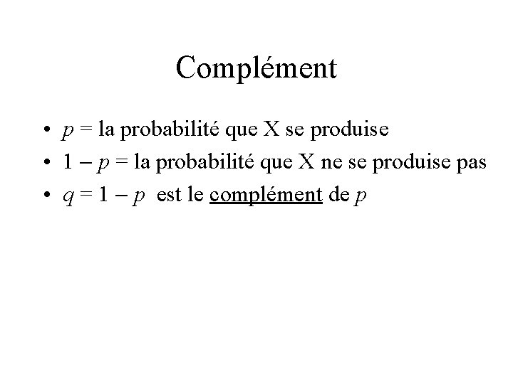 Complément • p = la probabilité que X se produise • 1 - p