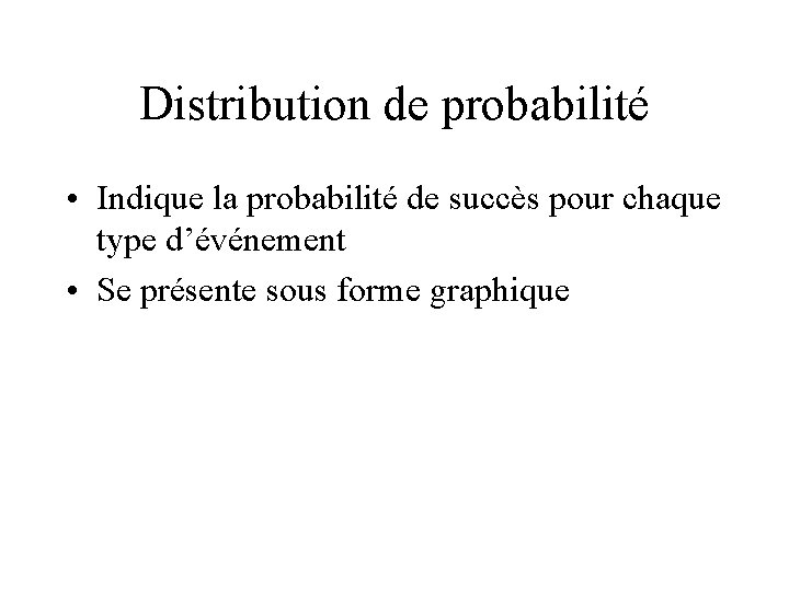 Distribution de probabilité • Indique la probabilité de succès pour chaque type d’événement •