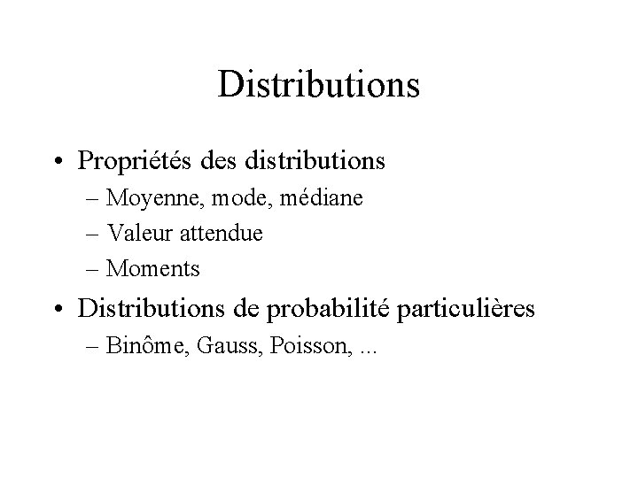 Distributions • Propriétés des distributions – Moyenne, mode, médiane – Valeur attendue – Moments