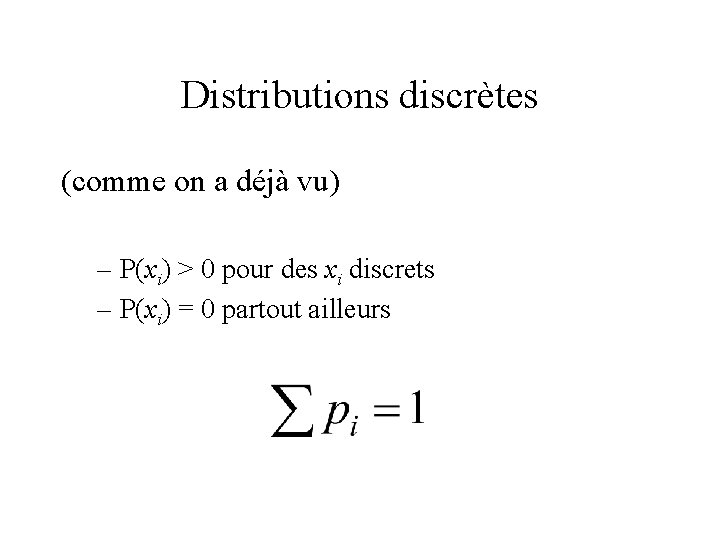 Distributions discrètes (comme on a déjà vu) – P(xi) > 0 pour des xi