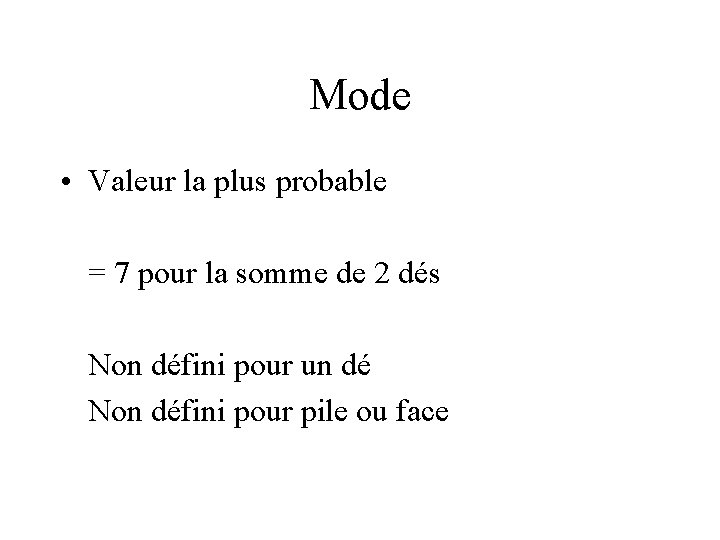 Mode • Valeur la plus probable = 7 pour la somme de 2 dés