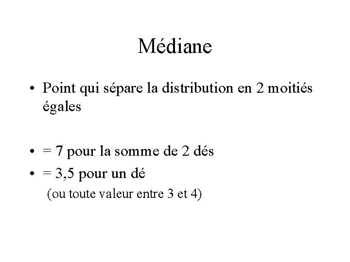Médiane • Point qui sépare la distribution en 2 moitiés égales • = 7