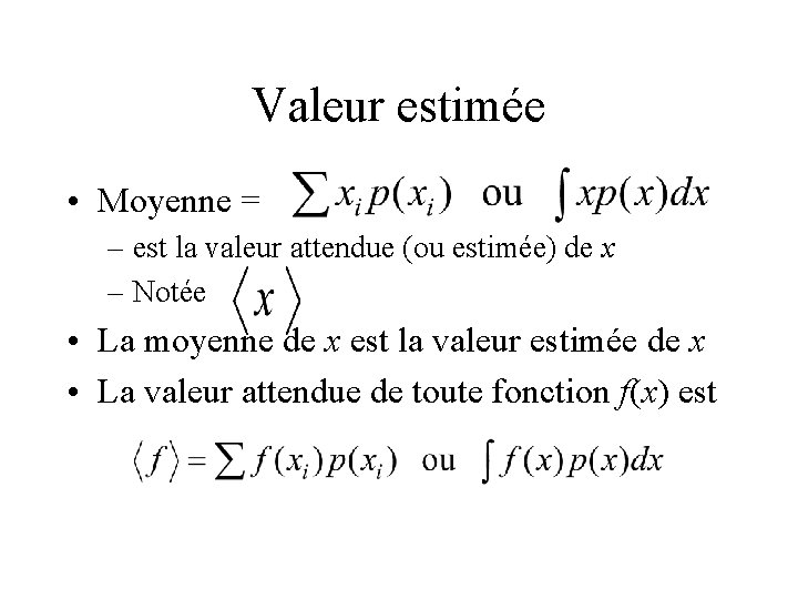 Valeur estimée • Moyenne = – est la valeur attendue (ou estimée) de x