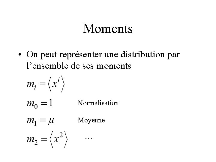Moments • On peut représenter une distribution par l’ensemble de ses moments Normalisation Moyenne