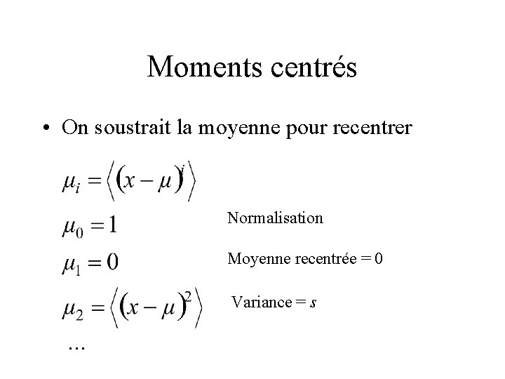 Moments centrés • On soustrait la moyenne pour recentrer Normalisation Moyenne recentrée = 0