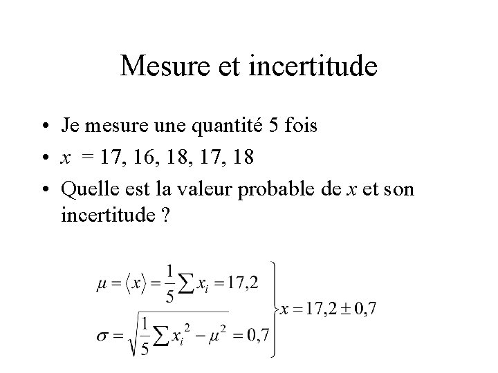 Mesure et incertitude • Je mesure une quantité 5 fois • x = 17,