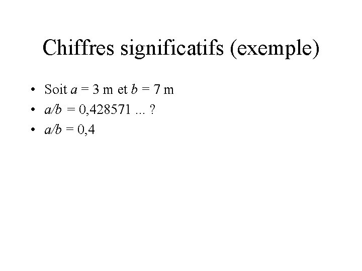 Chiffres significatifs (exemple) • Soit a = 3 m et b = 7 m