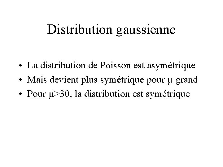 Distribution gaussienne • La distribution de Poisson est asymétrique • Mais devient plus symétrique