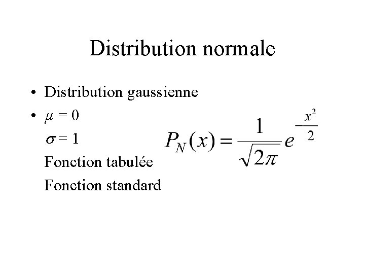 Distribution normale • Distribution gaussienne • µ=0 s=1 Fonction tabulée Fonction standard 