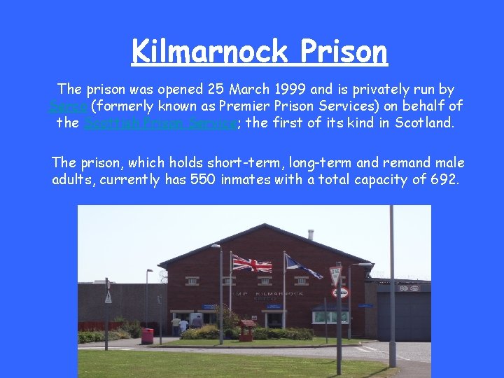 Kilmarnock Prison The prison was opened 25 March 1999 and is privately run by