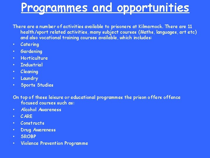 Programmes and opportunities There a number of activities available to prisoners at Kilmarnock. There