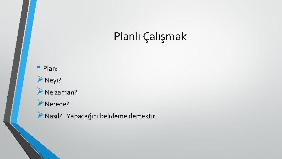 Planlı Çalışmak • Plan: ØNeyi? ØNe zaman? ØNerede? ØNasıl? Yapacağını belirleme demektir. 