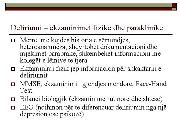 Deliriumi – ekzaminimet fizike dhe paraklinike o o o Merret me kujdes historia e