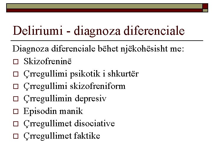 Deliriumi - diagnoza diferenciale Diagnoza diferenciale bëhet njëkohësisht me: o Skizofreninë o Çrregullimi psikotik