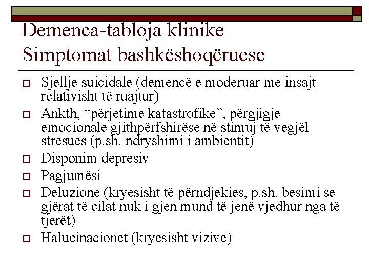 Demenca-tabloja klinike Simptomat bashkëshoqëruese o o o Sjellje suicidale (demencë e moderuar me insajt