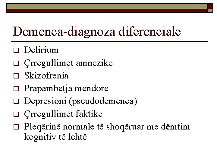 Demenca-diagnoza diferenciale o o o o Delirium Çrregullimet amnezike Skizofrenia Prapambetja mendore Depresioni (pseudodemenca)