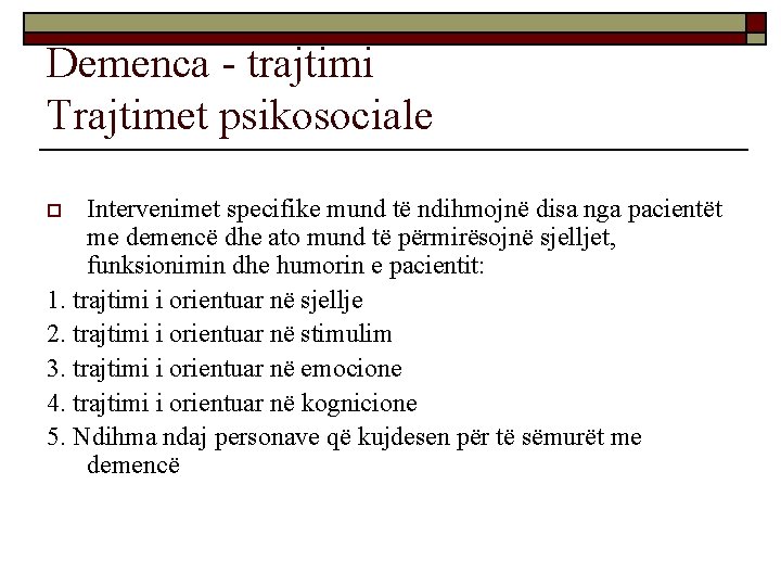 Demenca - trajtimi Trajtimet psikosociale Intervenimet specifike mund të ndihmojnë disa nga pacientët me