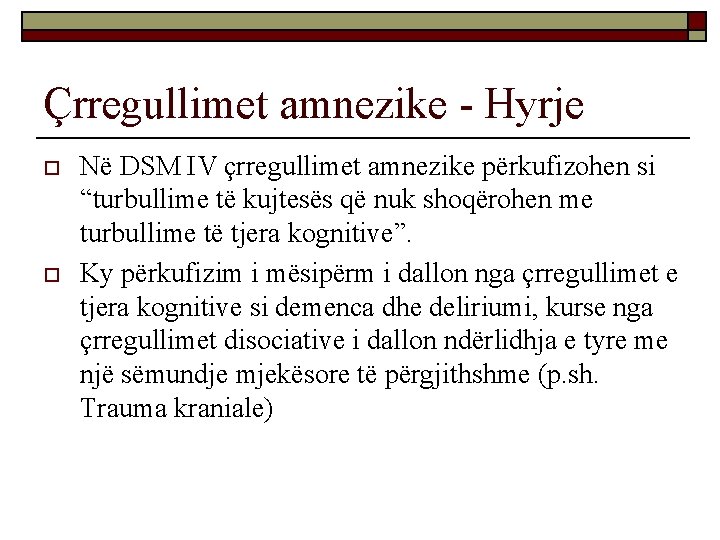 Çrregullimet amnezike - Hyrje o o Në DSM IV çrregullimet amnezike përkufizohen si “turbullime