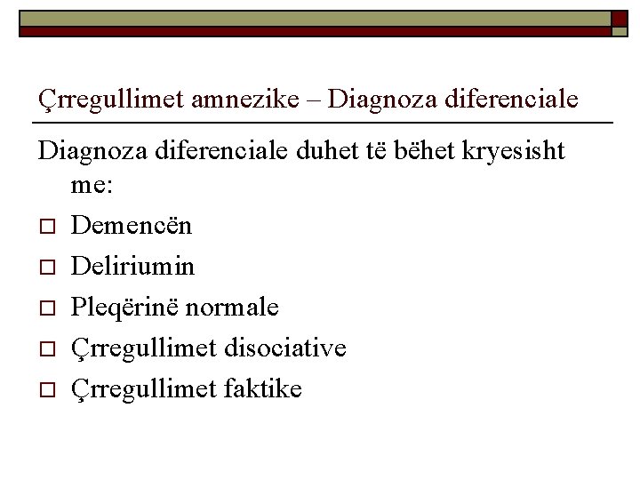 Çrregullimet amnezike – Diagnoza diferenciale duhet të bëhet kryesisht me: o Demencën o Deliriumin