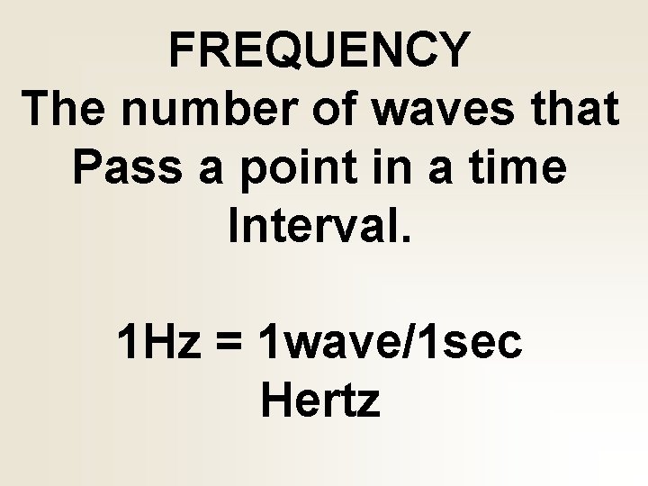 FREQUENCY The number of waves that Pass a point in a time Interval. 1