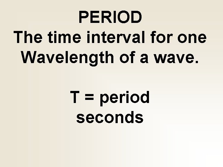 PERIOD The time interval for one Wavelength of a wave. T = period seconds