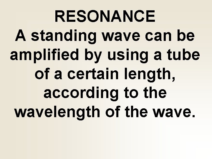 RESONANCE A standing wave can be amplified by using a tube of a certain