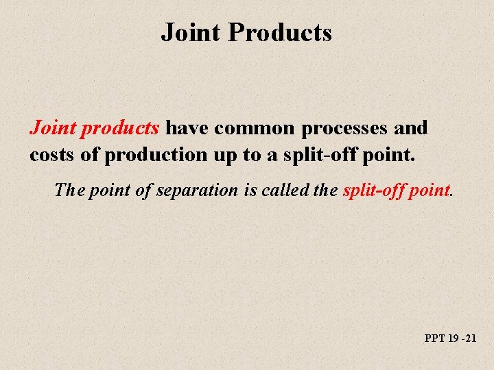 Joint Products Joint products have common processes and costs of production up to a