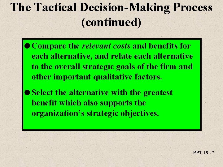 The Tactical Decision-Making Process (continued) l Compare the relevant costs and benefits for each