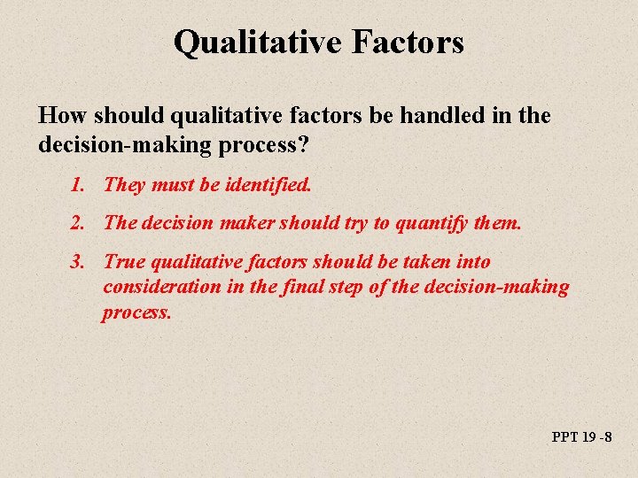 Qualitative Factors How should qualitative factors be handled in the decision-making process? 1. They