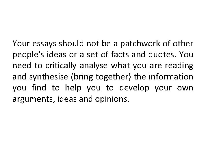 Your essays should not be a patchwork of other people's ideas or a set