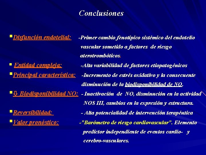 Conclusiones §Disfunción endotelial: -Primer cambio fenotípico sistémico del endotelio vascular sometido a factores de