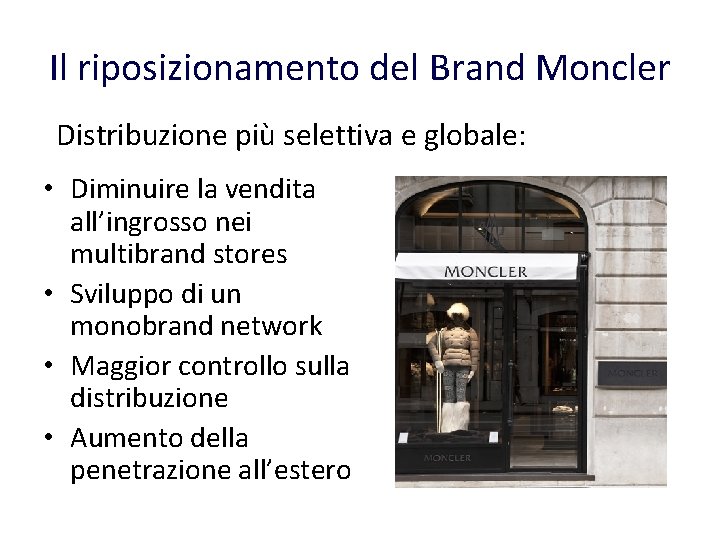 Il riposizionamento del Brand Moncler Distribuzione più selettiva e globale: • Diminuire la vendita Il riposizionamento del Brand Moncler Distribuzione più selettiva e globale: • Diminuire la vendita