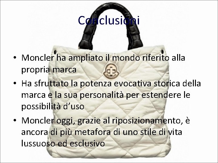 Conclusioni • Moncler ha ampliato il mondo riferito alla propria marca • Ha sfruttato Conclusioni • Moncler ha ampliato il mondo riferito alla propria marca • Ha sfruttato
