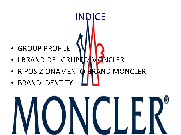 INDICE • • GROUP PROFILE I BRAND DEL GRUPPO MONCLER RIPOSIZIONAMENTO BRAND MONCLER BRAND INDICE • • GROUP PROFILE I BRAND DEL GRUPPO MONCLER RIPOSIZIONAMENTO BRAND MONCLER BRAND