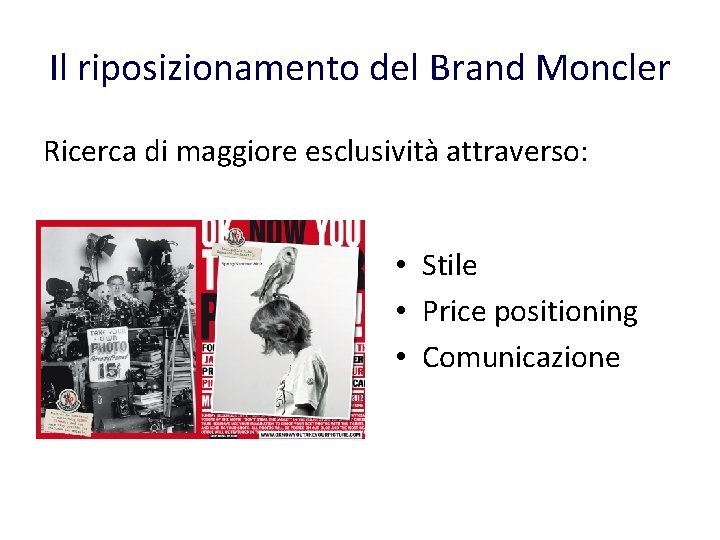 Il riposizionamento del Brand Moncler Ricerca di maggiore esclusività attraverso: • Stile • Price Il riposizionamento del Brand Moncler Ricerca di maggiore esclusività attraverso: • Stile • Price