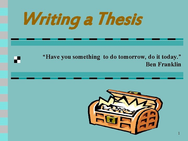 Writing a Thesis “Have you something to do tomorrow, do it today. ” Ben