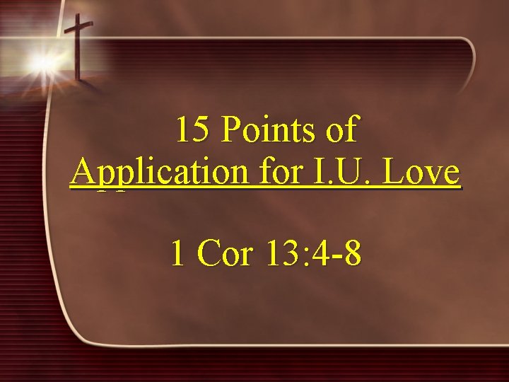 15 Points of Application for I. U. Love 1 Cor 13: 4 -8 