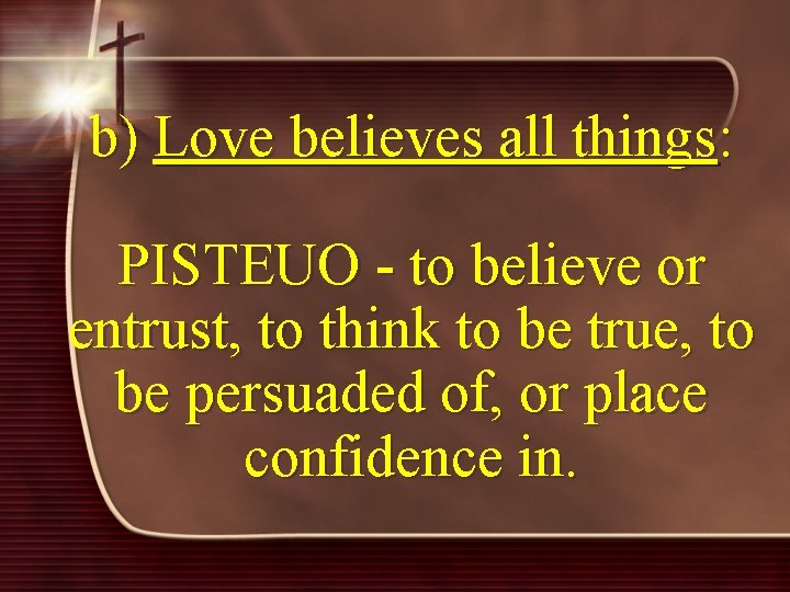 b) Love believes all things: PISTEUO - to believe or entrust, to think to