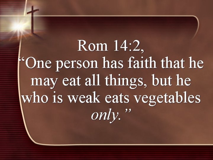 Rom 14: 2, “One person has faith that he may eat all things, but