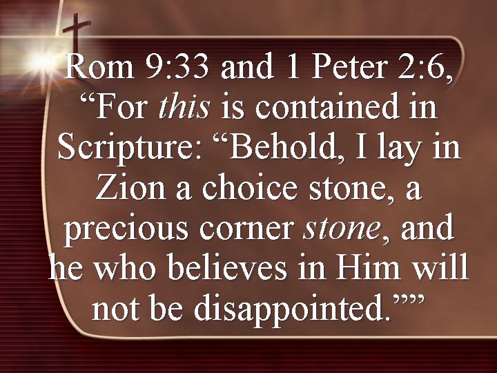 Rom 9: 33 and 1 Peter 2: 6, “For this is contained in Scripture: