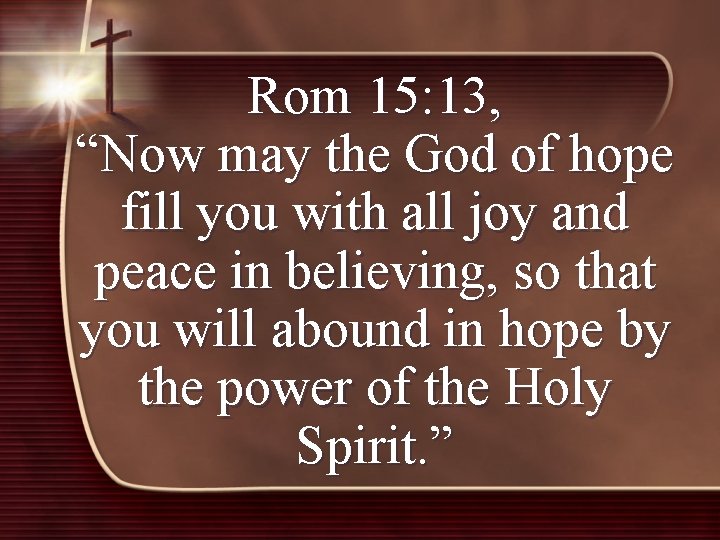 Rom 15: 13, “Now may the God of hope fill you with all joy