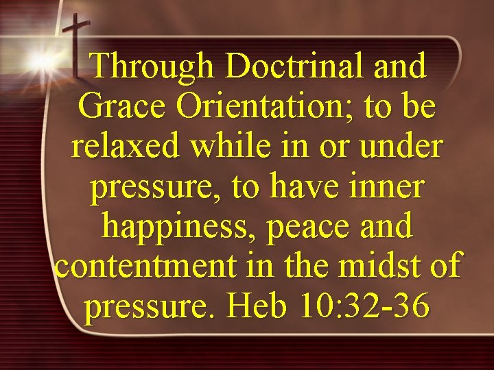 Through Doctrinal and Grace Orientation; to be relaxed while in or under pressure, to