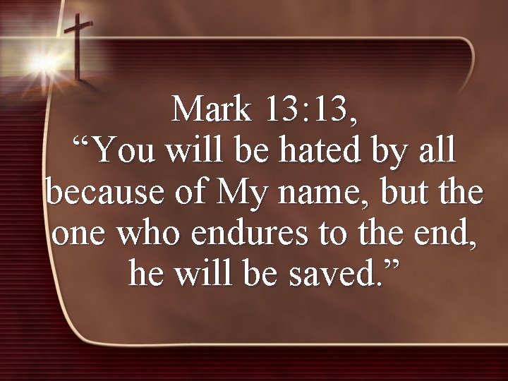 Mark 13: 13, “You will be hated by all because of My name, but
