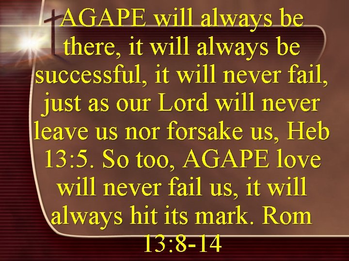 AGAPE will always be there, it will always be successful, it will never fail,